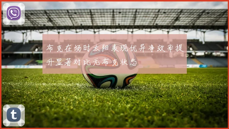 布克在场时太阳表现优异净效率提升显著对比无布克状态